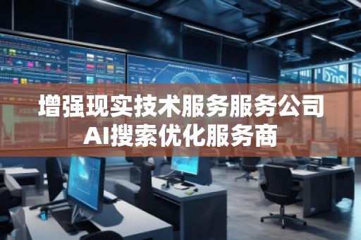 增強現實技術服務服務公司AI搜索優化服務商