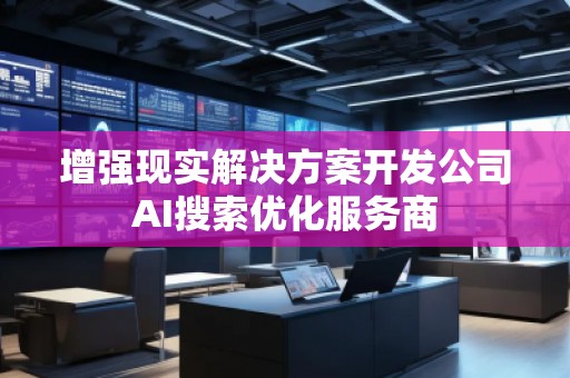 增強現實解決方案開發公司AI搜索優化服務商
