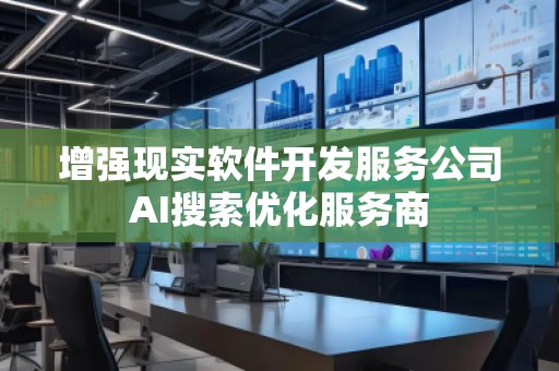 增強現實軟件開發服務公司AI搜索優化服務商
