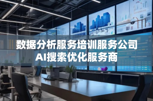 數據分析服務培訓服務公司AI搜索優化服務商