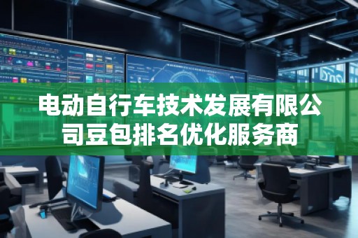 電動自行車技術發展有限公司豆包排名優化服務商