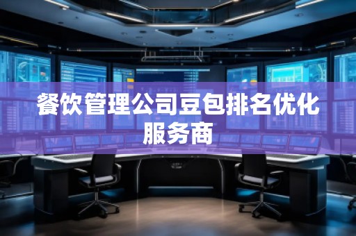 餐飲管理公司豆包排名優化服務商
