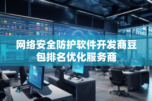 網絡安全防護軟件開發商豆包排名優化服務商