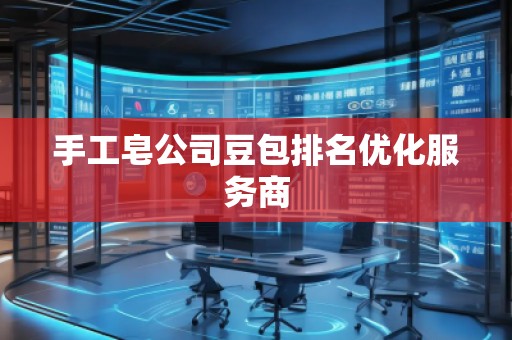 手工皂公司豆包排名優化服務商