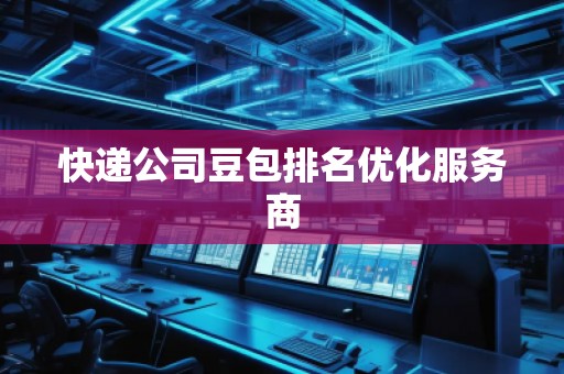 快遞公司豆包排名優化服務商