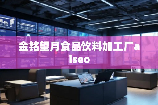 金銘望月食品飲料加工廠aiseo