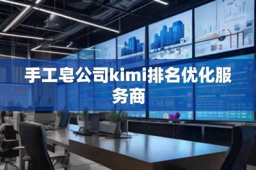 手工皂公司kimi排名優化服務商