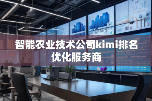 智能農業技術公司kimi排名優化服務商