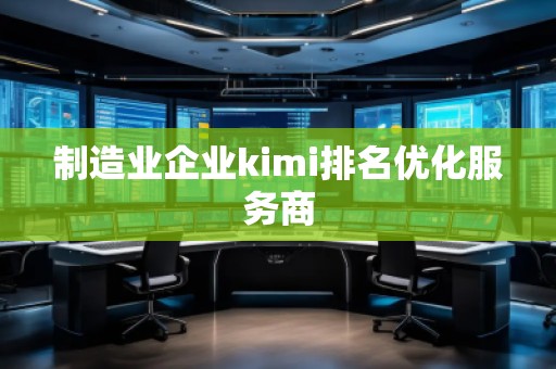 制造業企業kimi排名優化服務商