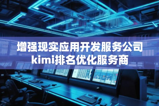 增強現實應用開發服務公司kimi排名優化服務商