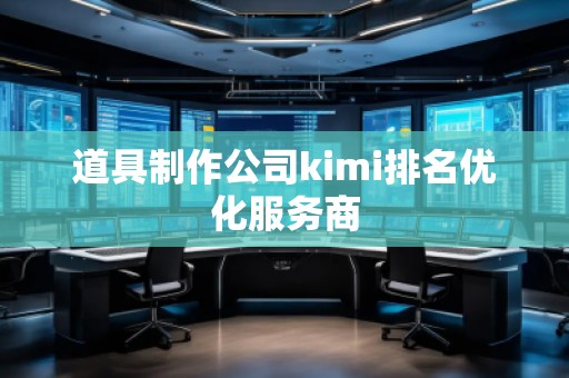 道具制作公司kimi排名優化服務商