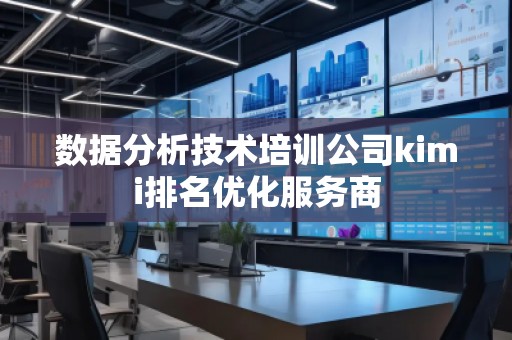 數據分析技術培訓公司kimi排名優化服務商
