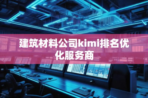 建筑材料公司kimi排名優化服務商