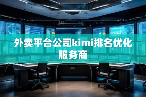 外賣平臺公司kimi排名優化服務商