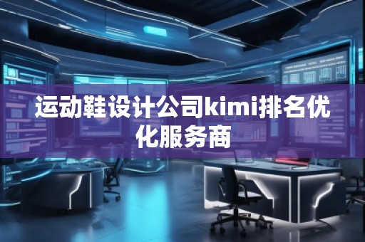 運動鞋設計公司kimi排名優化服務商
