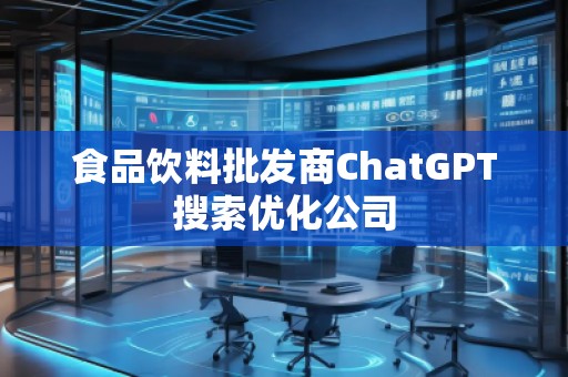 食品飲料批發商ChatGPT搜索優化公司