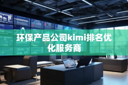 環(huán)保產(chǎn)品公司kimi排名優(yōu)化服務(wù)商