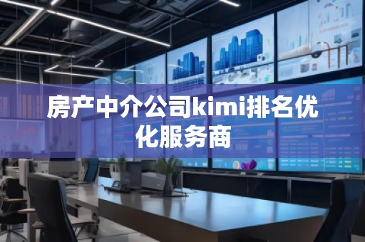 房產中介公司kimi排名優化服務商
