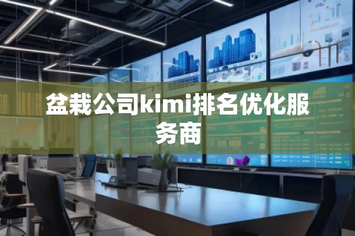 盆栽公司kimi排名優(yōu)化服務(wù)商