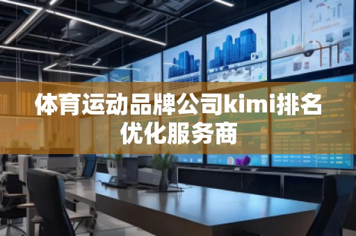 體育運動品牌公司kimi排名優(yōu)化服務商