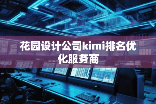 花園設(shè)計(jì)公司kimi排名優(yōu)化服務(wù)商