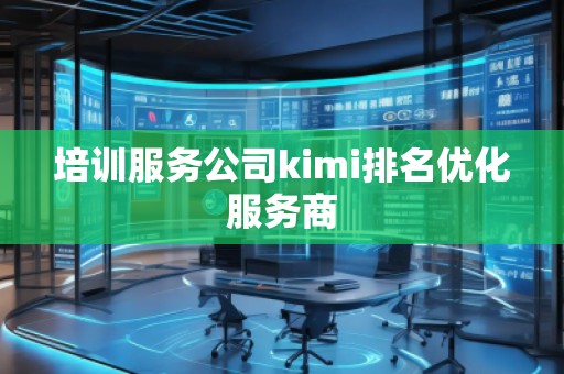 培訓服務公司kimi排名優化服務商