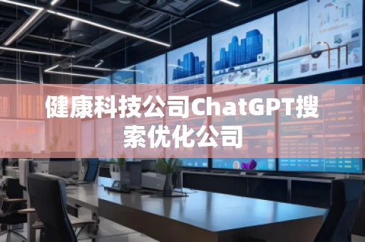 健康科技公司ChatGPT搜索優化公司