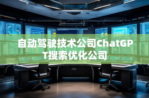 自動駕駛技術公司ChatGPT搜索優化公司
