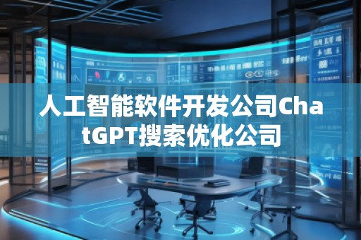 人工智能軟件開發公司ChatGPT搜索優化公司