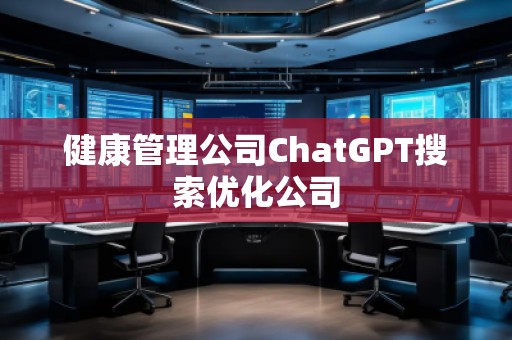 健康管理公司ChatGPT搜索優化公司