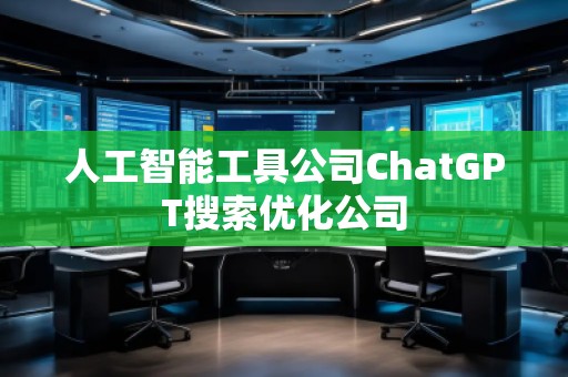 人工智能工具公司ChatGPT搜索優化公司