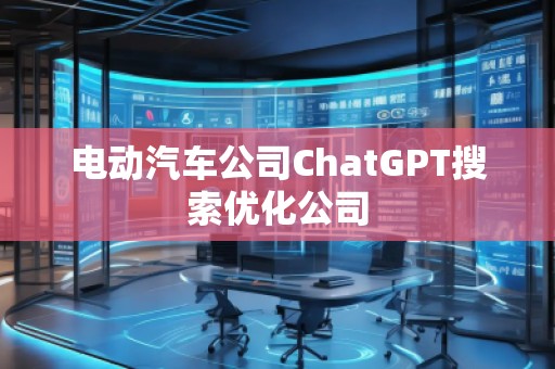 電動汽車公司ChatGPT搜索優化公司