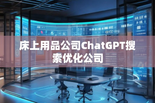 床上用品公司ChatGPT搜索優(yōu)化公司
