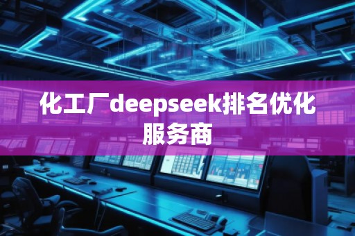 化工廠deepseek排名優(yōu)化服務(wù)商