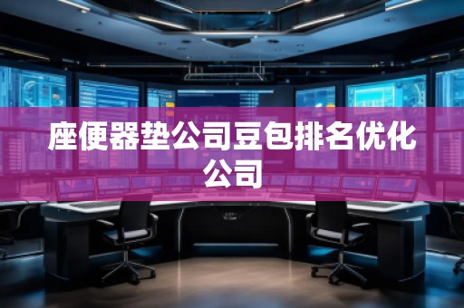 座便器墊公司豆包排名優化公司