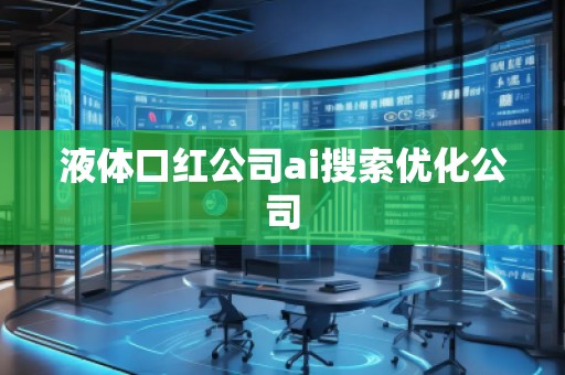液體口紅公司ai搜索優化公司