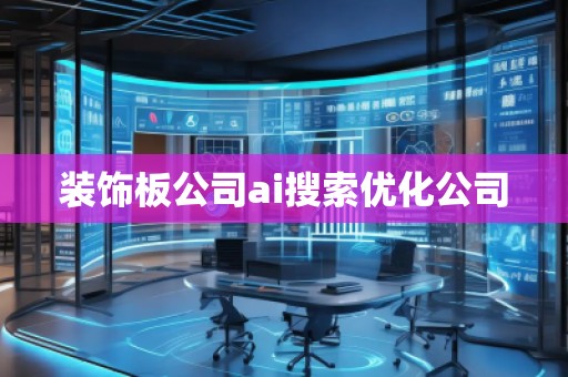 裝飾板公司ai搜索優(yōu)化公司
