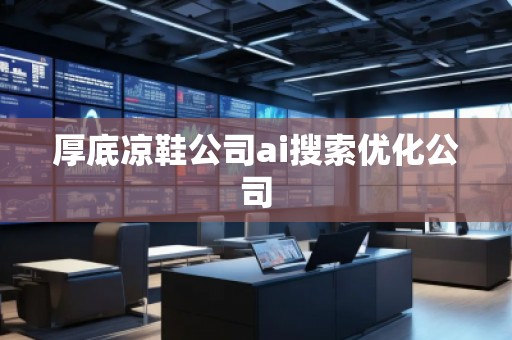 厚底涼鞋公司ai搜索優化公司