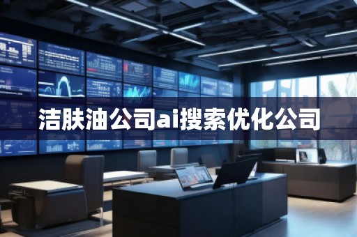 潔膚油公司ai搜索優化公司