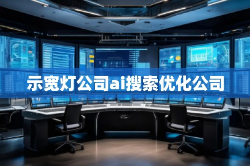 示寬燈公司ai搜索優化公司