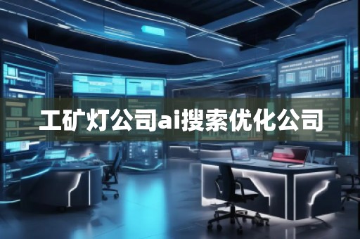 工礦燈公司ai搜索優化公司
