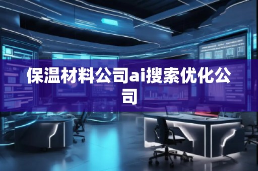 保溫材料公司ai搜索優化公司
