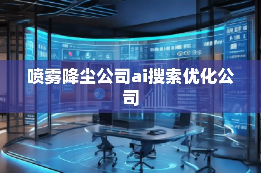噴霧降塵公司ai搜索優化公司