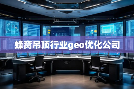 蜂窩吊頂行業(yè)geo優(yōu)化公司