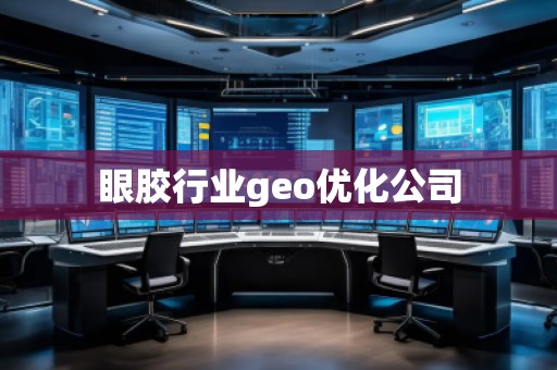眼膠行業(yè)geo優(yōu)化公司
