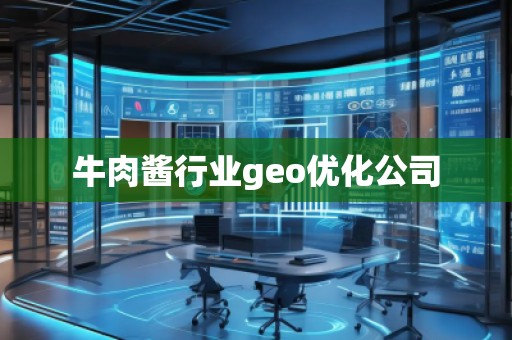 牛肉醬行業(yè)geo優(yōu)化公司 牛肉醬行業(yè)geo優(yōu)化公司