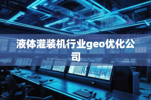 液體灌裝機(jī)行業(yè)geo優(yōu)化公司