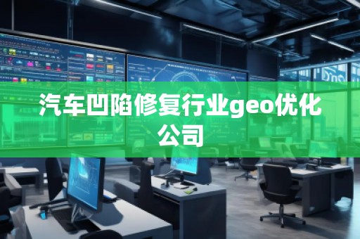 汽車凹陷修復行業geo優化公司