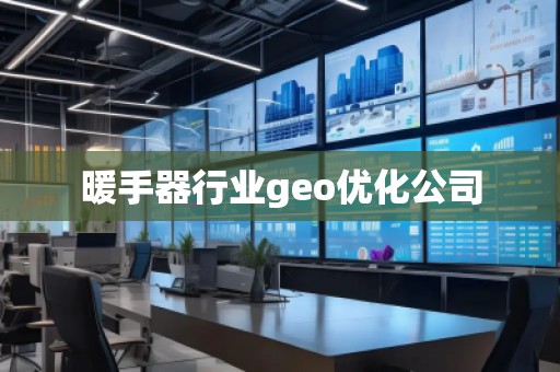 暖手器行業geo優化公司