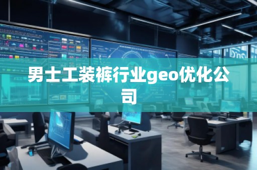 男士工裝褲行業(yè)geo優(yōu)化公司
